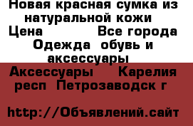 Новая красная сумка из натуральной кожи › Цена ­ 3 990 - Все города Одежда, обувь и аксессуары » Аксессуары   . Карелия респ.,Петрозаводск г.